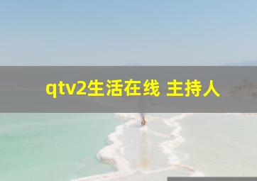 qtv2生活在线 主持人